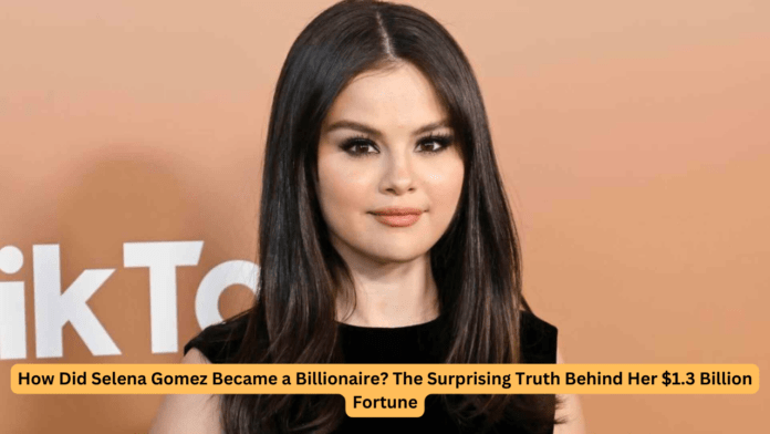 how did selena gomez became a billionaire